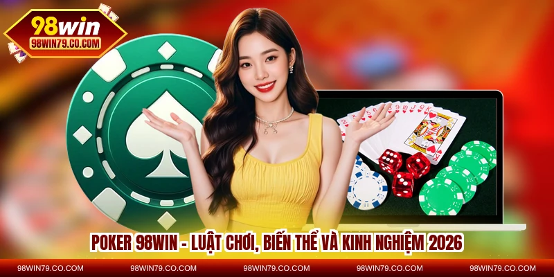 poker 98win - luật chơi biến thể và kinh nghiệm 2026