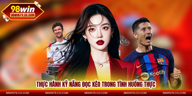 Thực hành kỹ năng đọc kèo trong tình huống thực