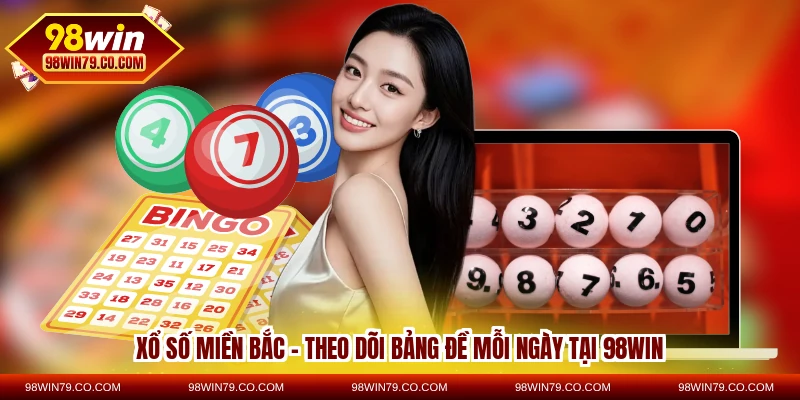 xổ số miền Bắc - theo dõi bảng đề mỗi ngày tại 98win